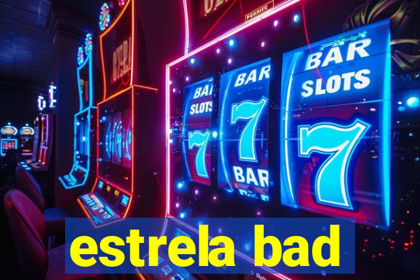 estrela bad